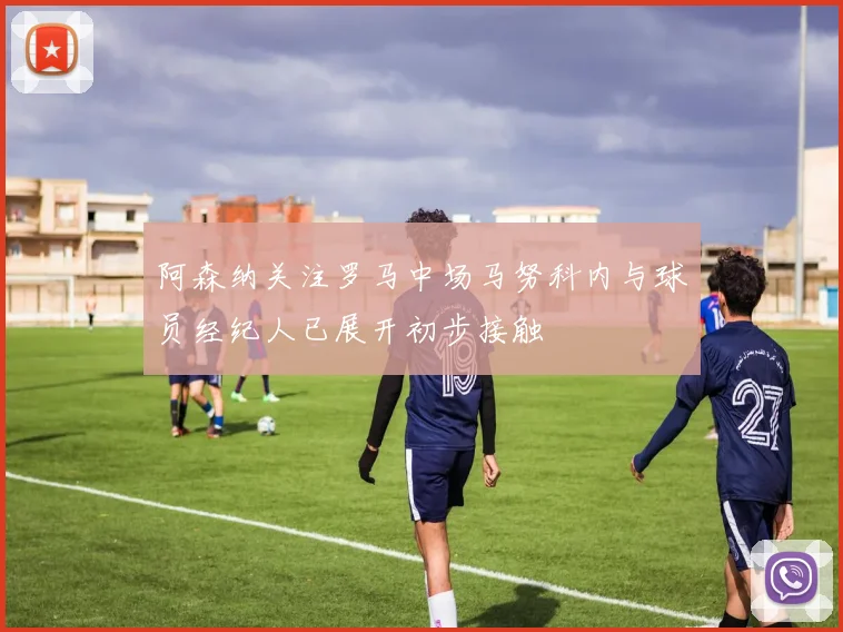 阿森纳关注罗马中场马努科内与球员经纪人已展开初步接触