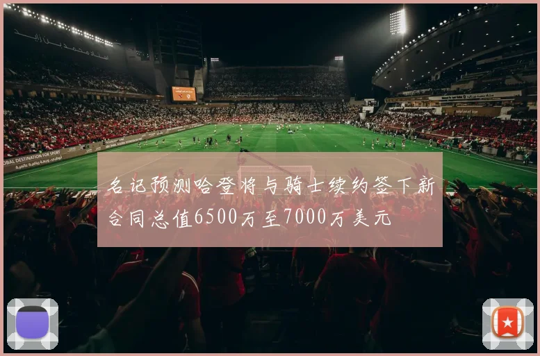 名记预测哈登将与骑士续约签下新合同总值6500万至7000万美元